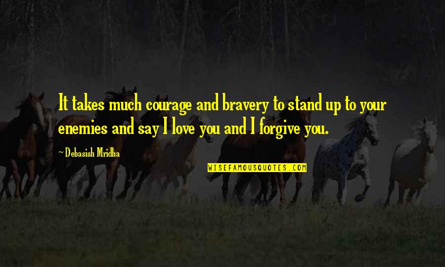 Courage To Love Quotes By Debasish Mridha: It takes much courage and bravery to stand