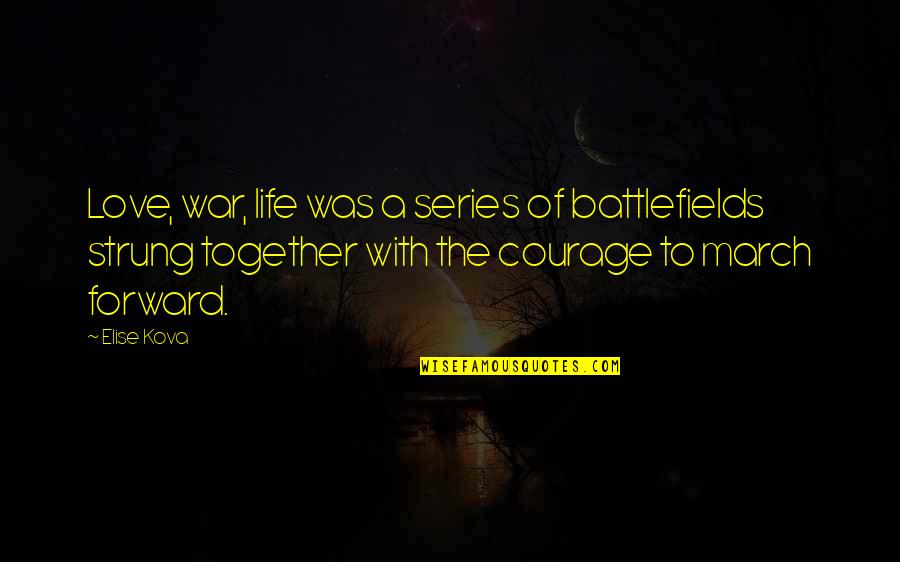 Courage To Love Quotes By Elise Kova: Love, war, life was a series of battlefields