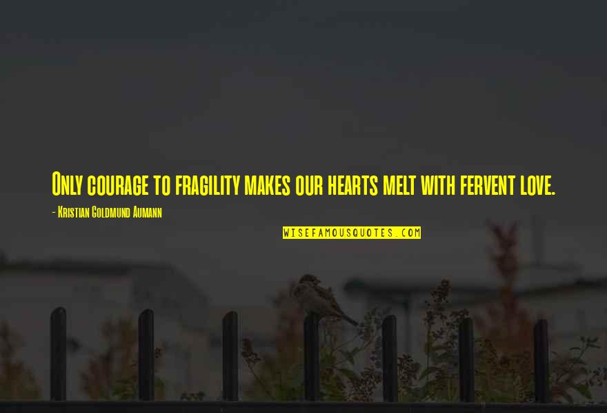 Courage To Love Quotes By Kristian Goldmund Aumann: Only courage to fragility makes our hearts melt