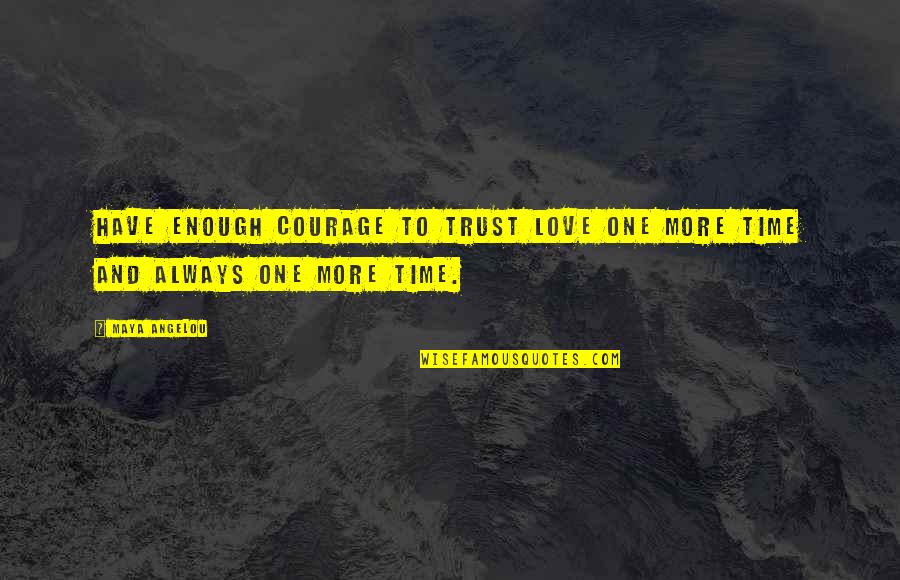 Courage To Love Quotes By Maya Angelou: Have enough courage to trust love one more