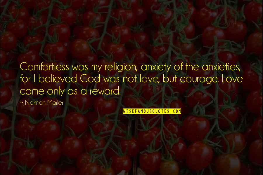 Courage To Love Quotes By Norman Mailer: Comfortless was my religion, anxiety of the anxieties,