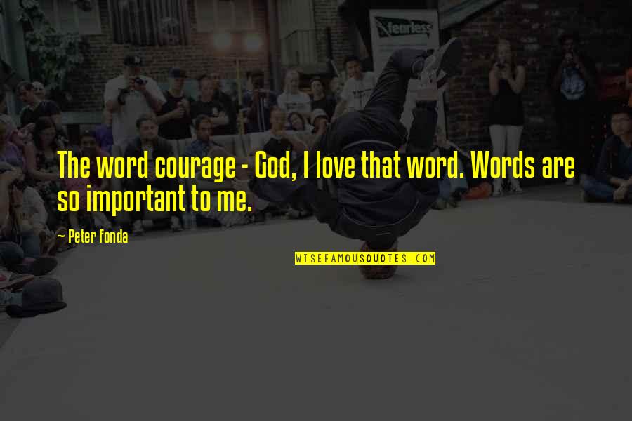Courage To Love Quotes By Peter Fonda: The word courage - God, I love that