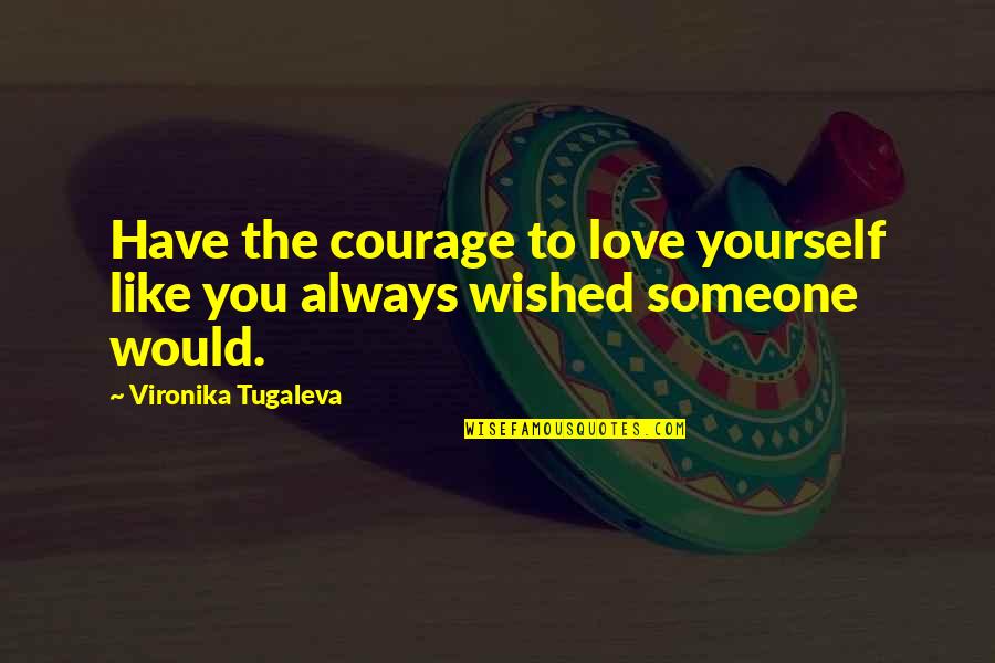 Courage To Love Quotes By Vironika Tugaleva: Have the courage to love yourself like you