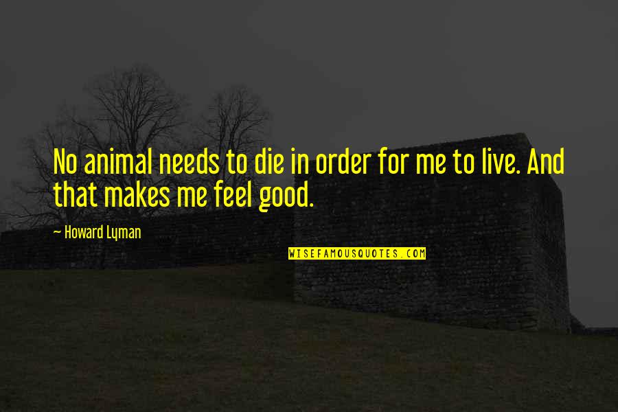 Courage To Move On Quotes By Howard Lyman: No animal needs to die in order for