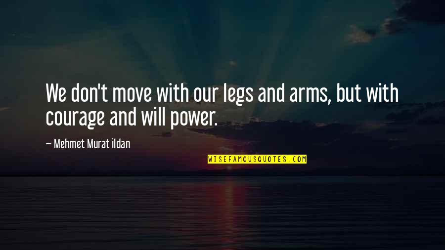 Courage To Move On Quotes By Mehmet Murat Ildan: We don't move with our legs and arms,