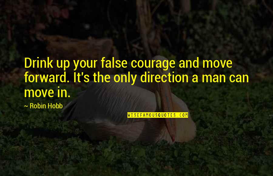 Courage To Move On Quotes By Robin Hobb: Drink up your false courage and move forward.
