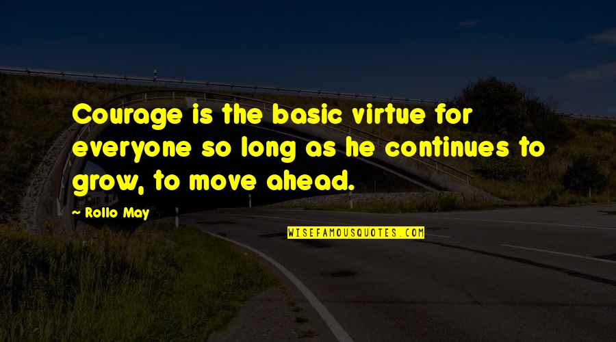 Courage To Move On Quotes By Rollo May: Courage is the basic virtue for everyone so