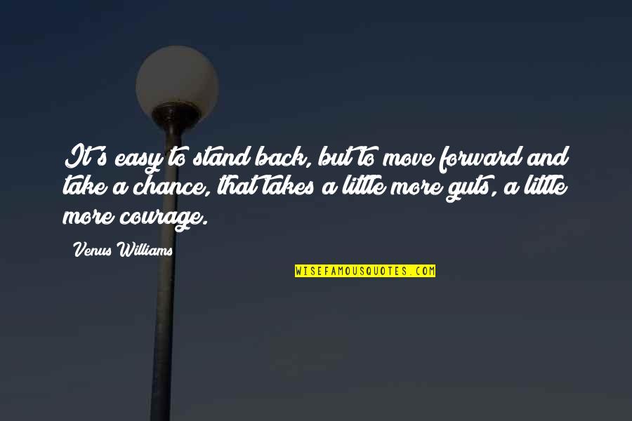 Courage To Move On Quotes By Venus Williams: It's easy to stand back, but to move