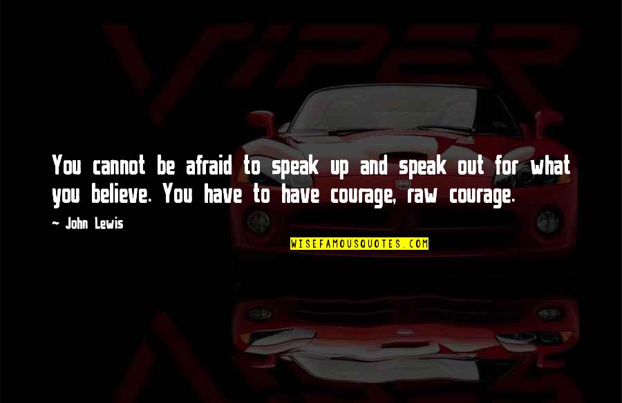 Courage To Speak Quotes By John Lewis: You cannot be afraid to speak up and