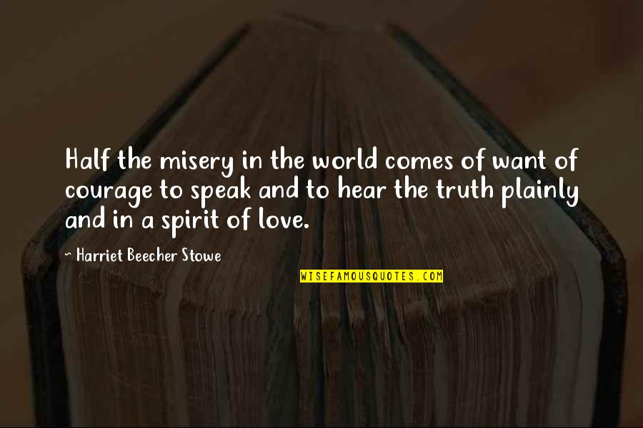 Courage To Speak The Truth Quotes By Harriet Beecher Stowe: Half the misery in the world comes of