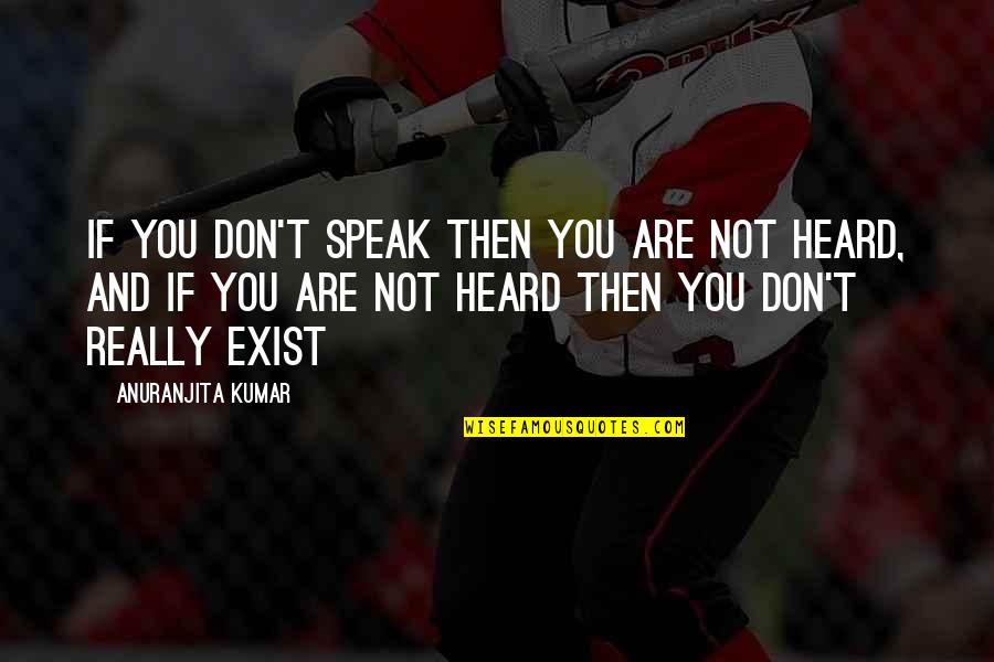 Courage To Speak Up Quotes By Anuranjita Kumar: If you don't speak then you are not