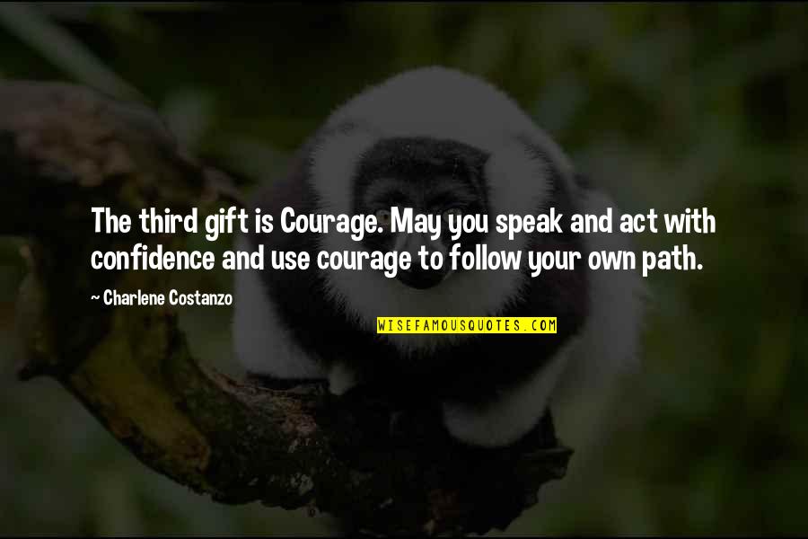 Courage To Speak Up Quotes By Charlene Costanzo: The third gift is Courage. May you speak