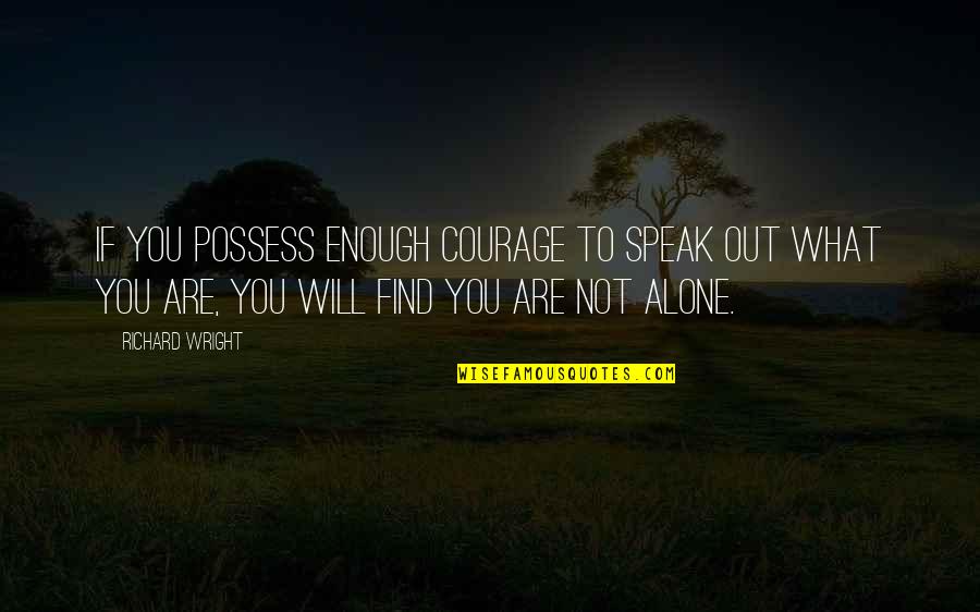 Courage To Speak Up Quotes By Richard Wright: If you possess enough courage to speak out