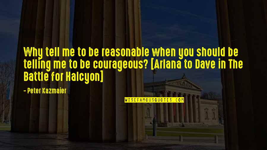 Courage Under Fire Quotes By Peter Kazmaier: Why tell me to be reasonable when you