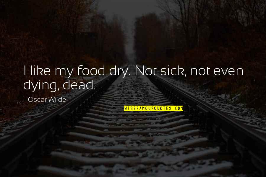 Couragem Quotes By Oscar Wilde: I like my food dry. Not sick, not