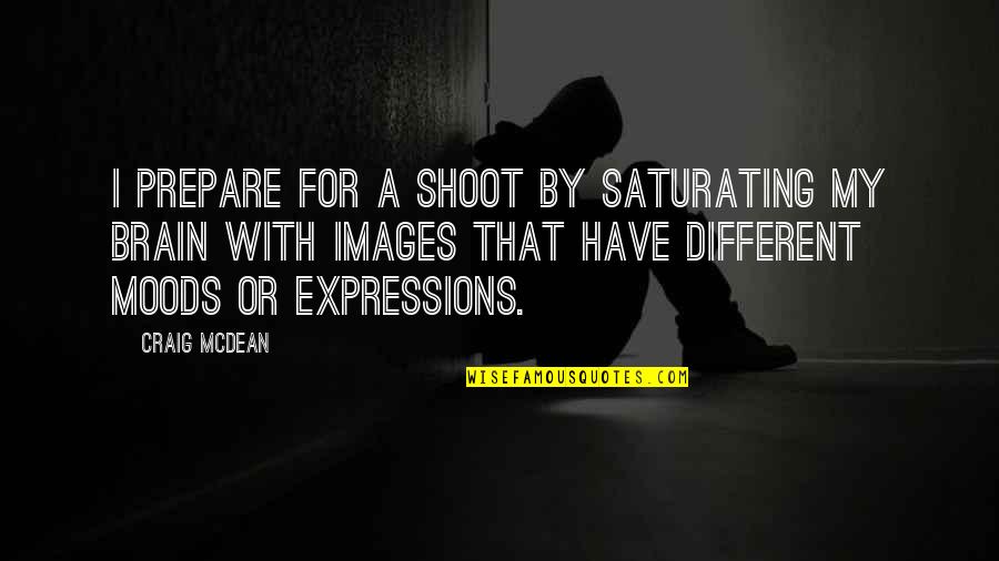 Courageous Girl Quotes By Craig McDean: I prepare for a shoot by saturating my Courageous Girl Quotes By Craig McDean: I prepare for a shoot by saturating my