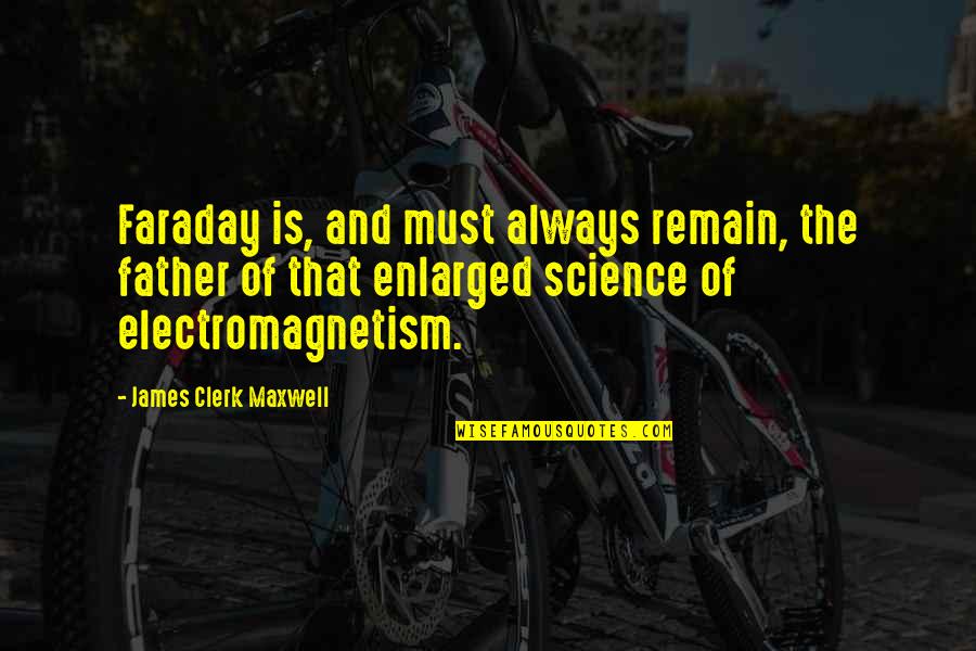 Courageous Girl Quotes By James Clerk Maxwell: Faraday is, and must always remain, the father Courageous Girl Quotes By James Clerk Maxwell: Faraday is, and must always remain, the father