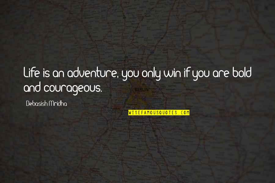 Courageous Love Quotes By Debasish Mridha: Life is an adventure, you only win if