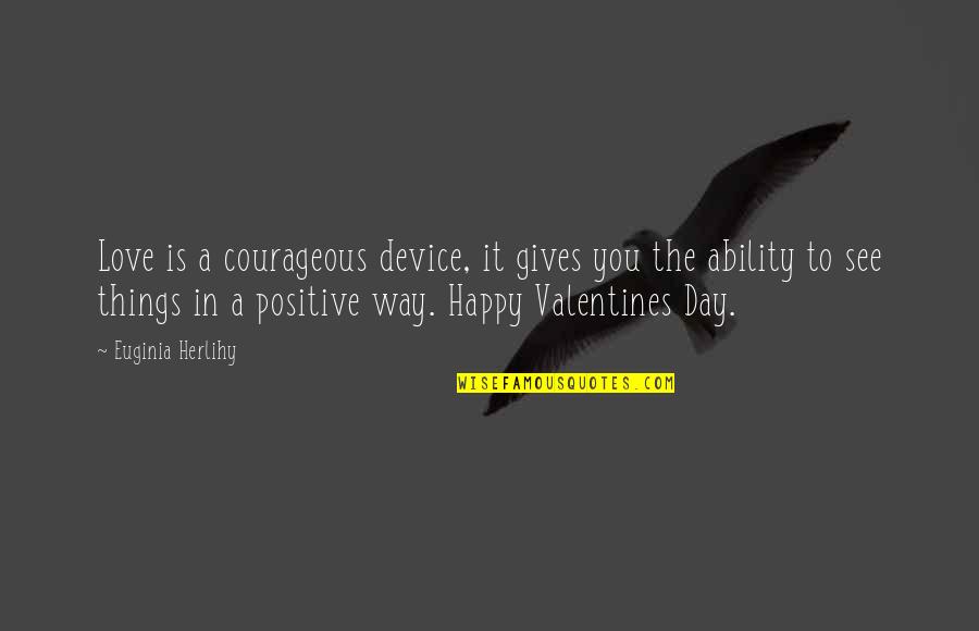 Courageous Love Quotes By Euginia Herlihy: Love is a courageous device, it gives you