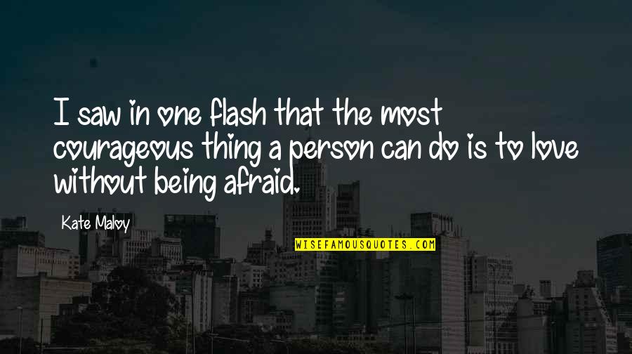 Courageous Love Quotes By Kate Maloy: I saw in one flash that the most