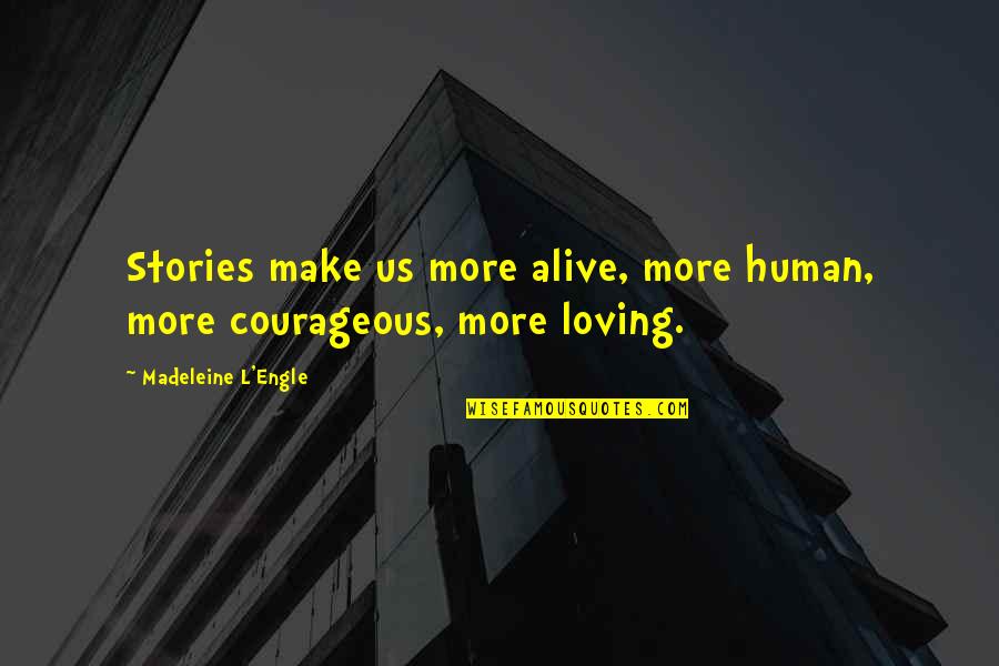 Courageous Love Quotes By Madeleine L'Engle: Stories make us more alive, more human, more