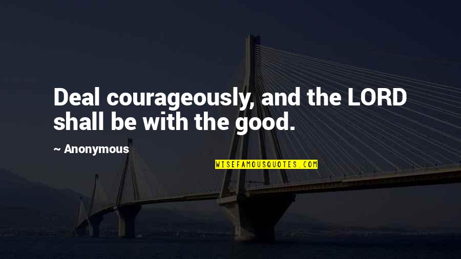 Courageously Quotes By Anonymous: Deal courageously, and the LORD shall be with