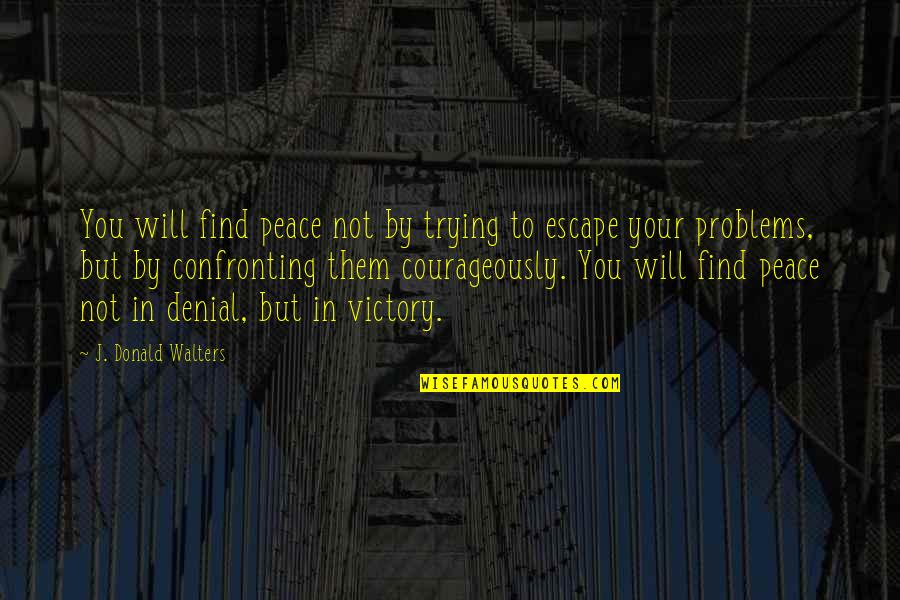 Courageously Quotes By J. Donald Walters: You will find peace not by trying to