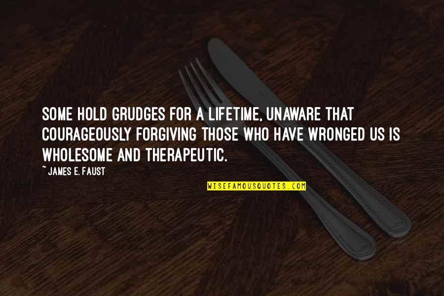 Courageously Quotes By James E. Faust: Some hold grudges for a lifetime, unaware that