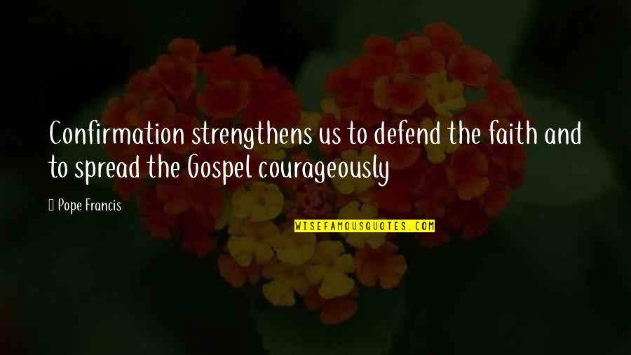Courageously Quotes By Pope Francis: Confirmation strengthens us to defend the faith and