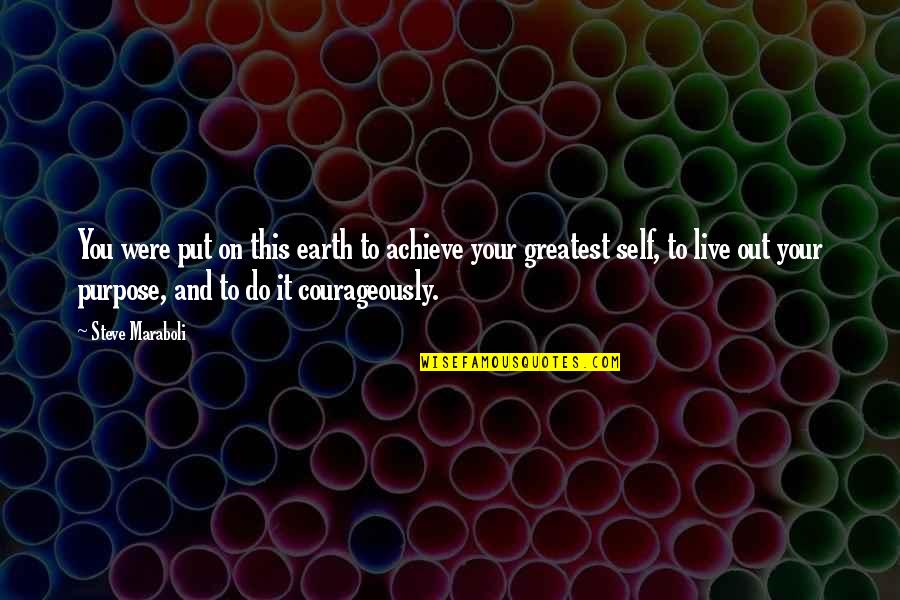 Courageously Quotes By Steve Maraboli: You were put on this earth to achieve