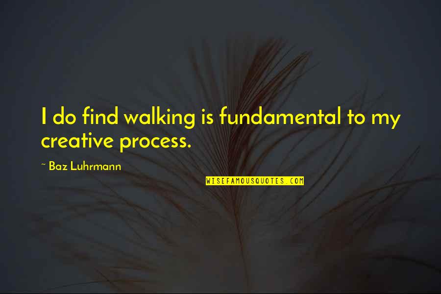 Courageouslyfor Quotes By Baz Luhrmann: I do find walking is fundamental to my