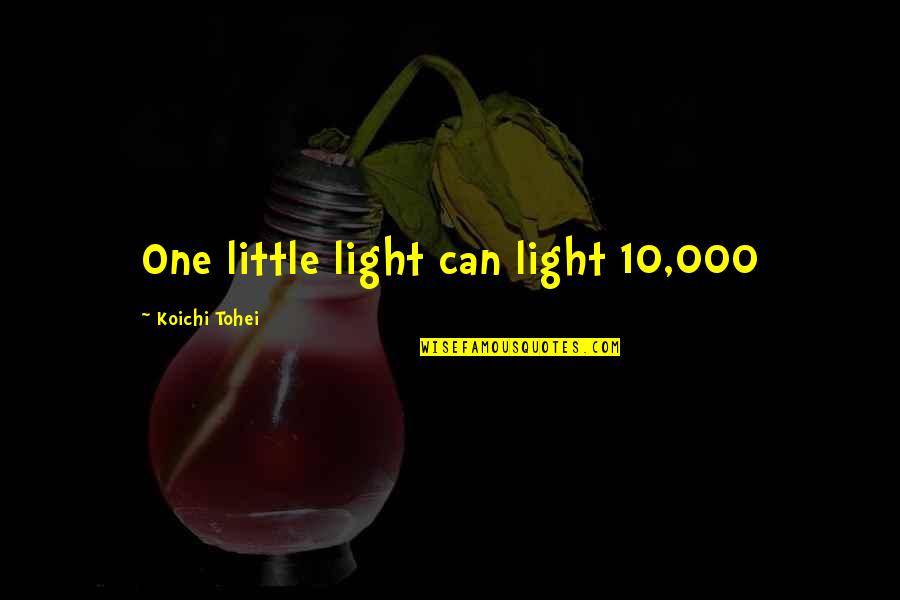 Couraging Quotes By Koichi Tohei: One little light can light 10,000