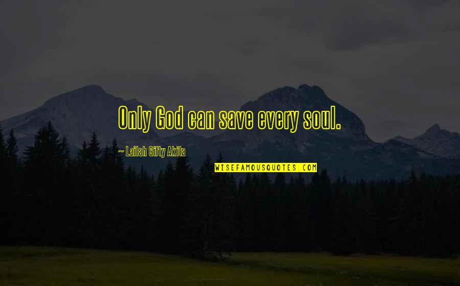 Couraging Quotes By Lailah Gifty Akita: Only God can save every soul.
