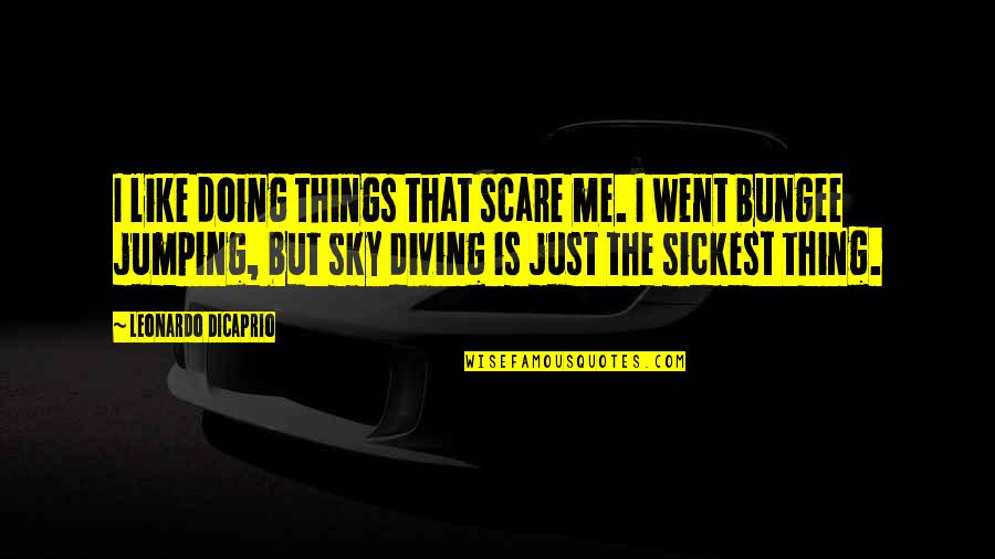 Couramment En Quotes By Leonardo DiCaprio: I like doing things that scare me. I