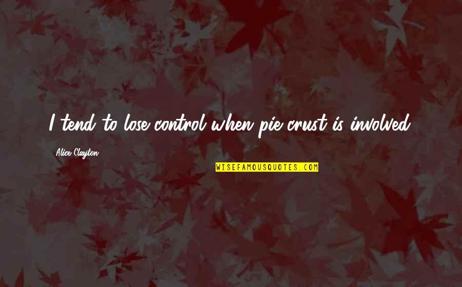 Couramment French Quotes By Alice Clayton: I tend to lose control when pie crust