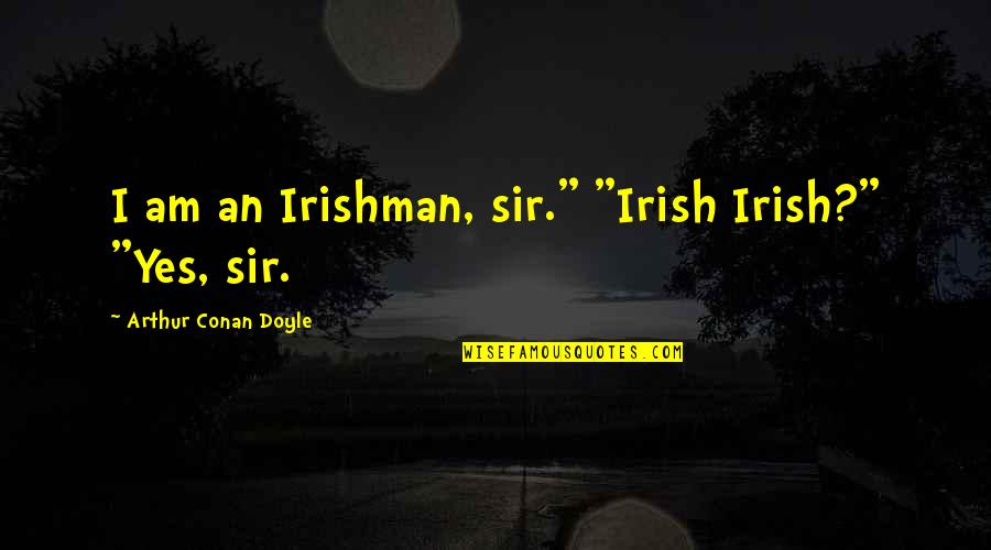 Couramment French Quotes By Arthur Conan Doyle: I am an Irishman, sir." "Irish Irish?" "Yes,