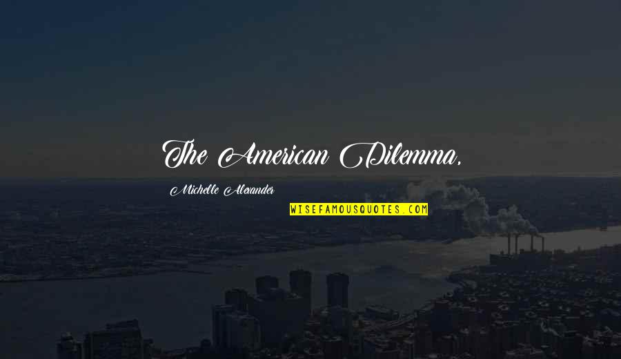 Courants Pedagogiques Quotes By Michelle Alexander: The American Dilemma, Courants Pedagogiques Quotes By Michelle Alexander: The American Dilemma,
