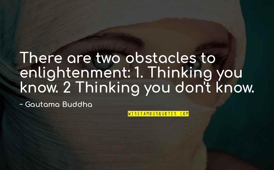 Courbature Quotes By Gautama Buddha: There are two obstacles to enlightenment: 1. Thinking
