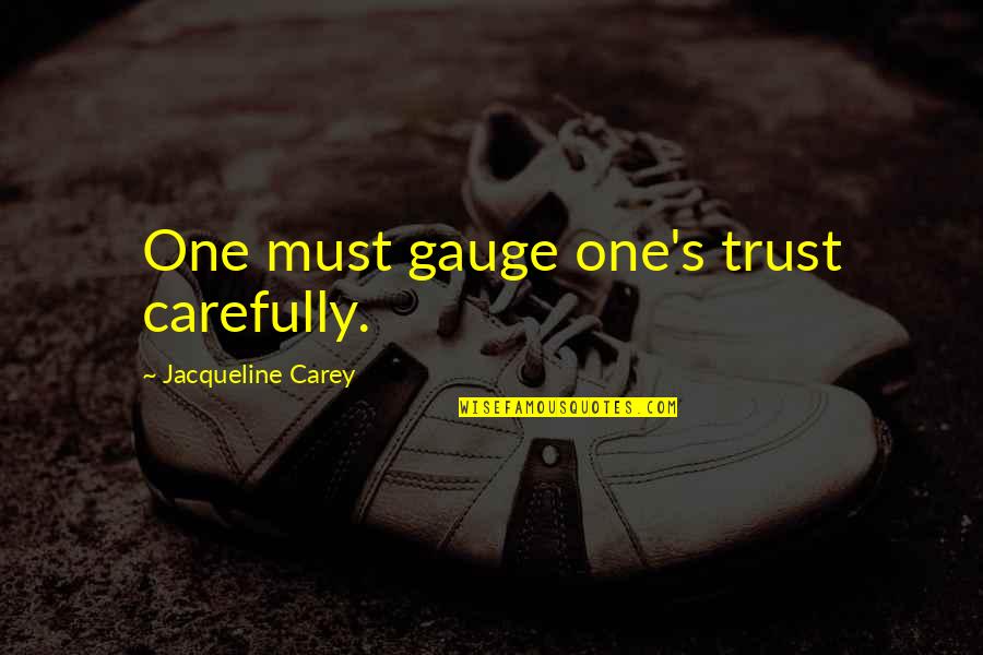 Courbature Quotes By Jacqueline Carey: One must gauge one's trust carefully.