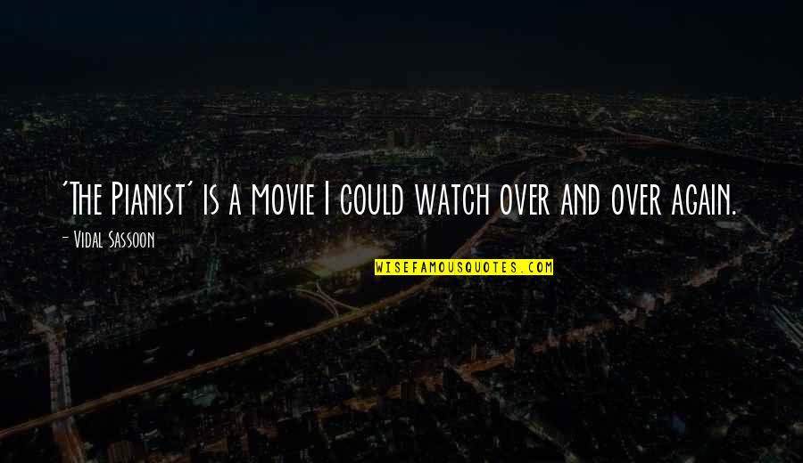 Courbatures Quotes By Vidal Sassoon: 'The Pianist' is a movie I could watch Courbatures Quotes By Vidal Sassoon: 'The Pianist' is a movie I could watch