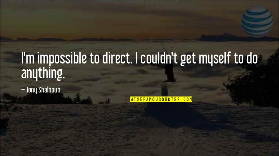 Courbe De Croissance Quotes By Tony Shalhoub: I'm impossible to direct. I couldn't get myself Courbe De Croissance Quotes By Tony Shalhoub: I'm impossible to direct. I couldn't get myself