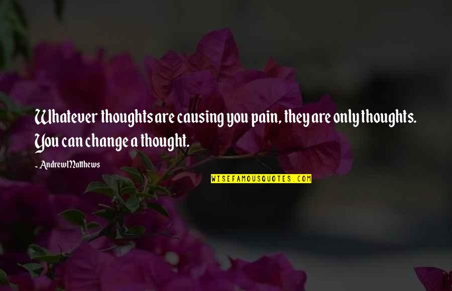 Courbet Quotes By Andrew Matthews: Whatever thoughts are causing you pain, they are