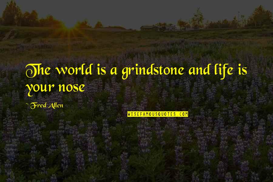 Courbet Quotes By Fred Allen: The world is a grindstone and life is