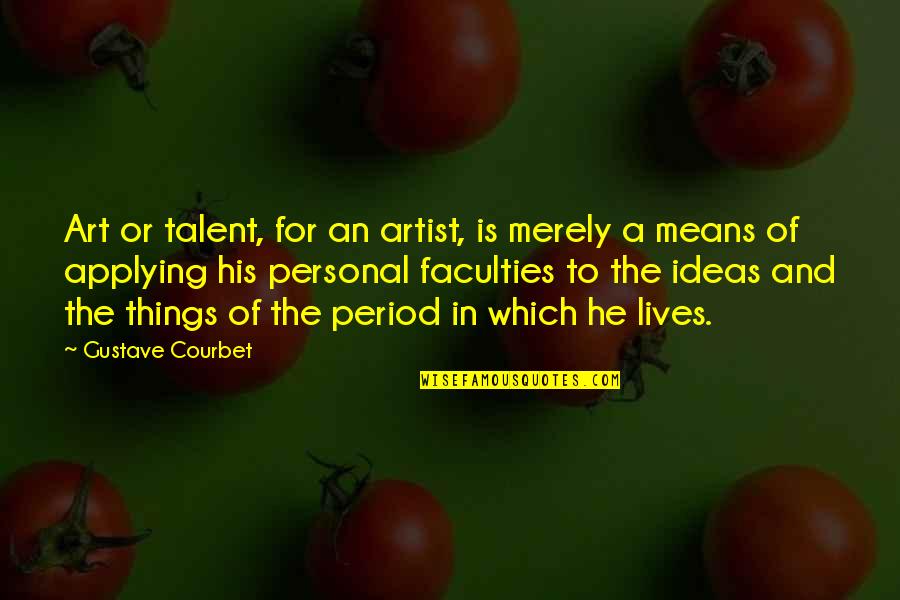 Courbet Quotes By Gustave Courbet: Art or talent, for an artist, is merely