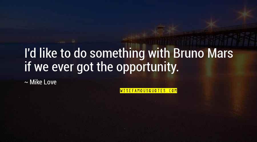 Courcelles Makeup Quotes By Mike Love: I'd like to do something with Bruno Mars