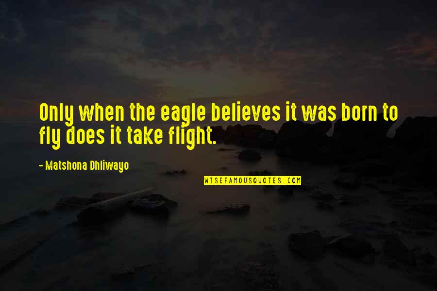 Courceysac Quotes By Matshona Dhliwayo: Only when the eagle believes it was born