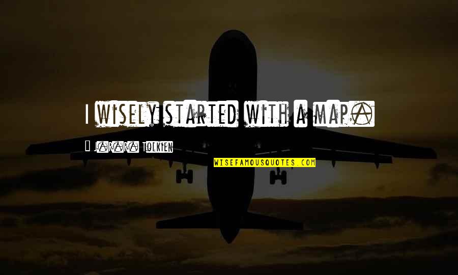 Courcoux Courcoux Quotes By J.R.R. Tolkien: I wisely started with a map. Courcoux Courcoux Quotes By J.R.R. Tolkien: I wisely started with a map.