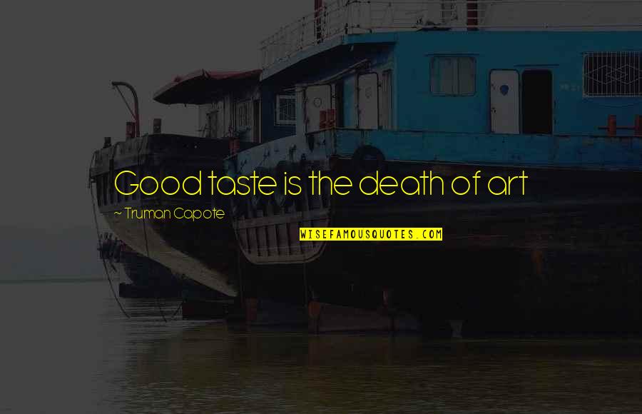 Courder Quotes By Truman Capote: Good taste is the death of art Courder Quotes By Truman Capote: Good taste is the death of art