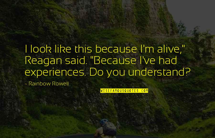 Courgettes In English Quotes By Rainbow Rowell: I look like this because I'm alive," Reagan