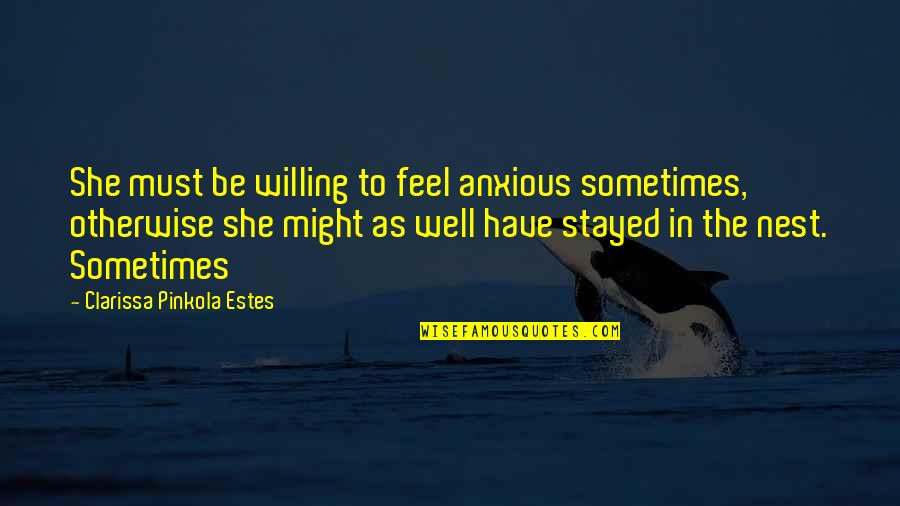 Couric Jay Quotes By Clarissa Pinkola Estes: She must be willing to feel anxious sometimes,